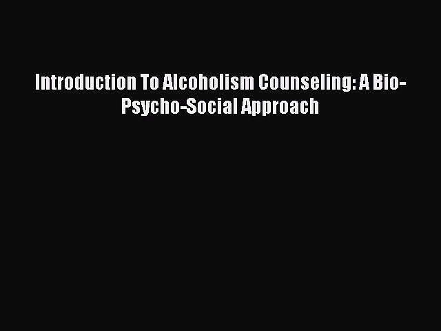 READ book  Introduction To Alcoholism Counseling: A Bio-Psycho-Social Approach  Full Ebook