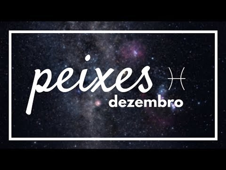 PEIXES HORÓSCOPO MENSAL DEZEMBRO Vídeo Dailymotion