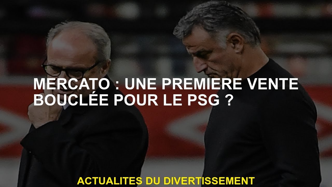 Mercato Une première vente bouclée pour le PSG Vidéo Dailymotion