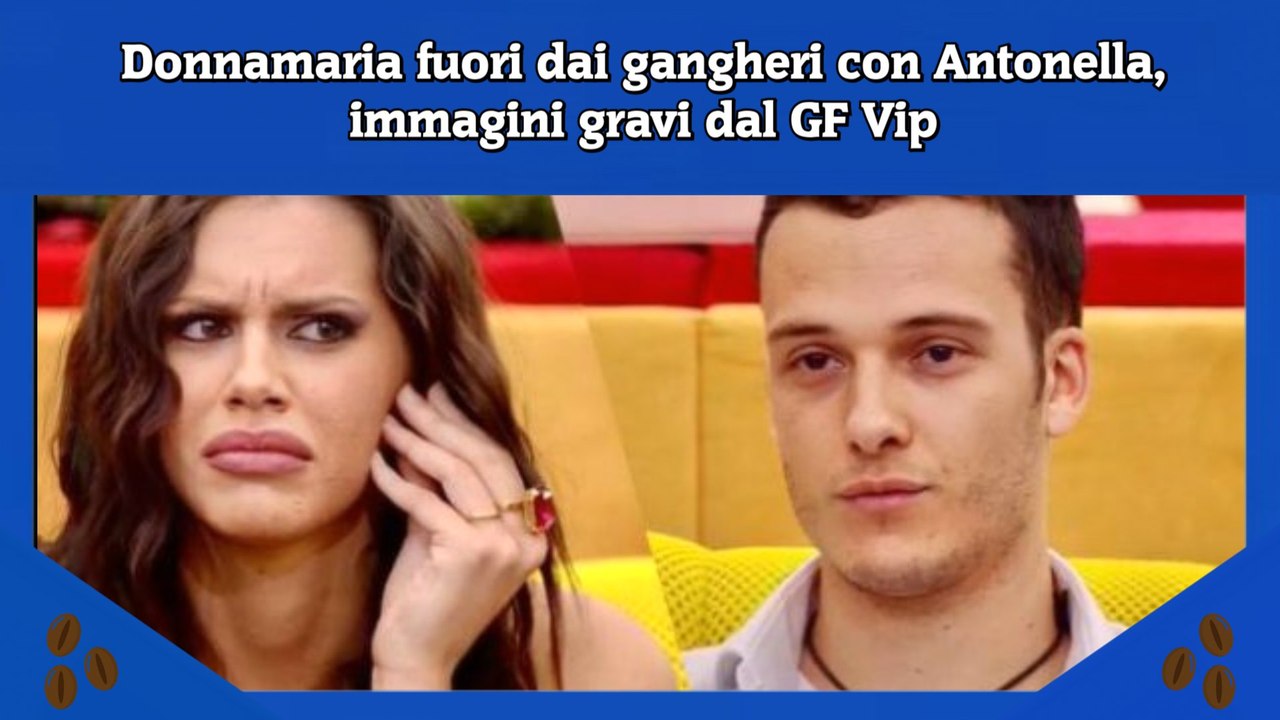 Donnamaria Fuori Dai Gangheri Con Antonella Immagini Gravi Dal Gf Vip