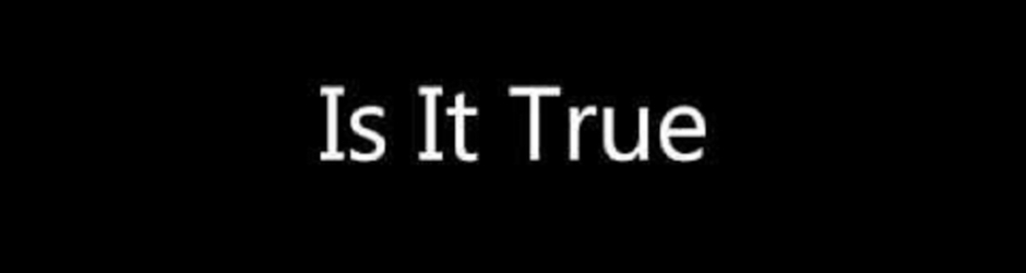 Is it True