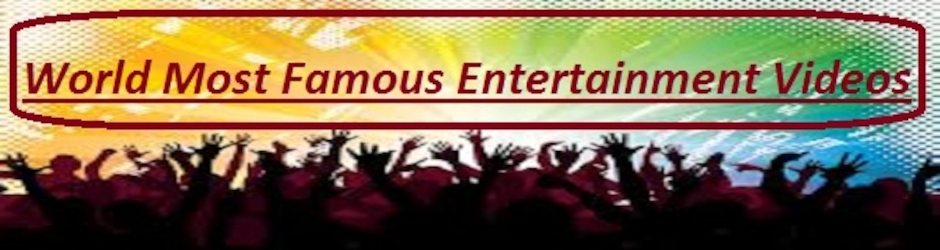 World Most Famous Entertainment Videos