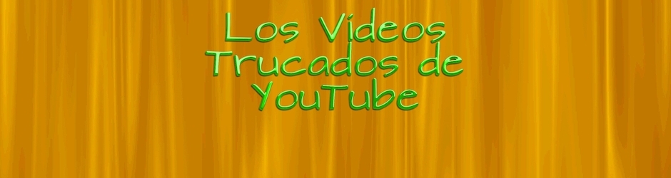 Los Vídeos Trucados de YouTube C. ALTERNATIVO
