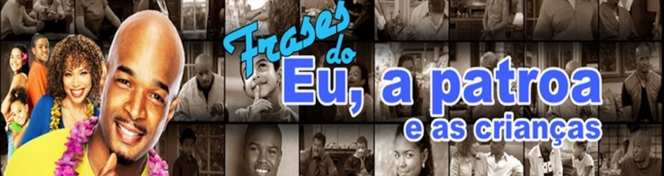 Frases do Eu, a patroa e as crianças