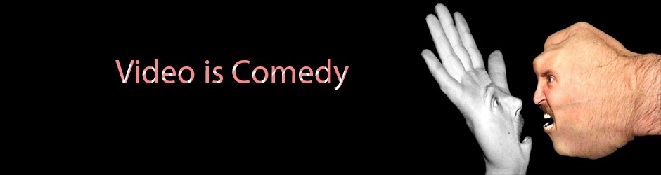 Video is Comedy