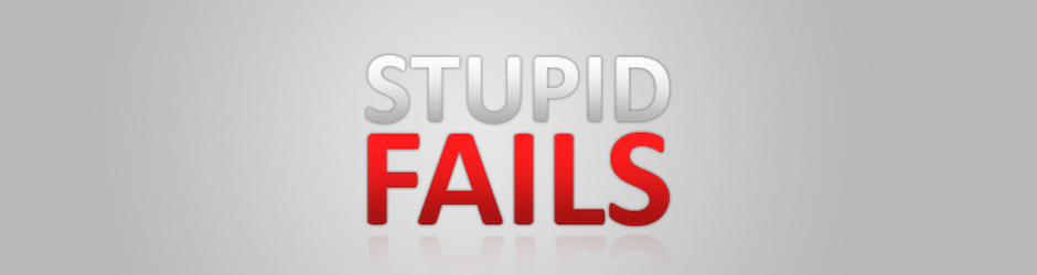 Stupid Fails
