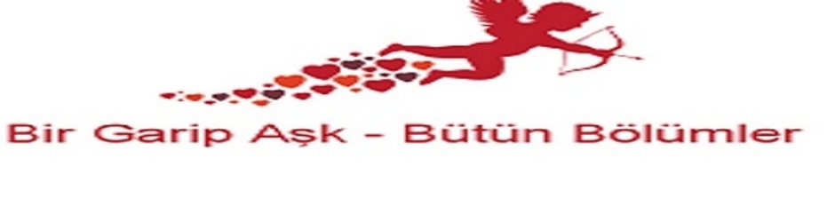 Bir Garip Aşk - Bütün Bölümler