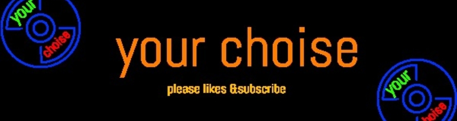 your choise