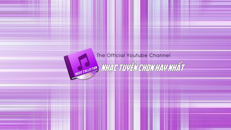 Nhạc Tuyển Chọn Hay Nhất - Music Collection