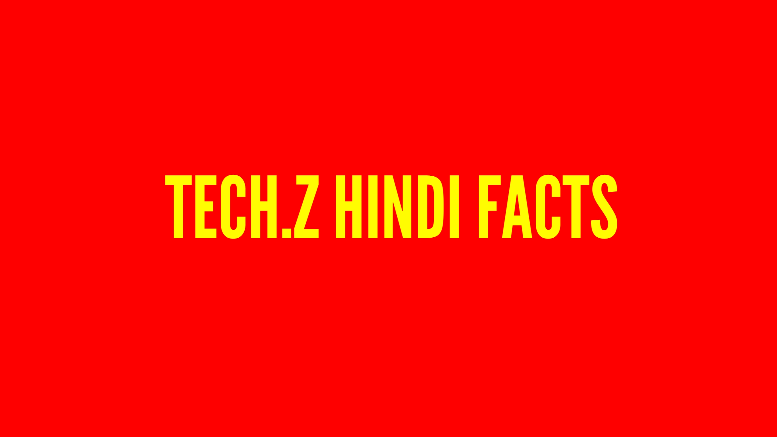 TECH.Z HINDI FACTS