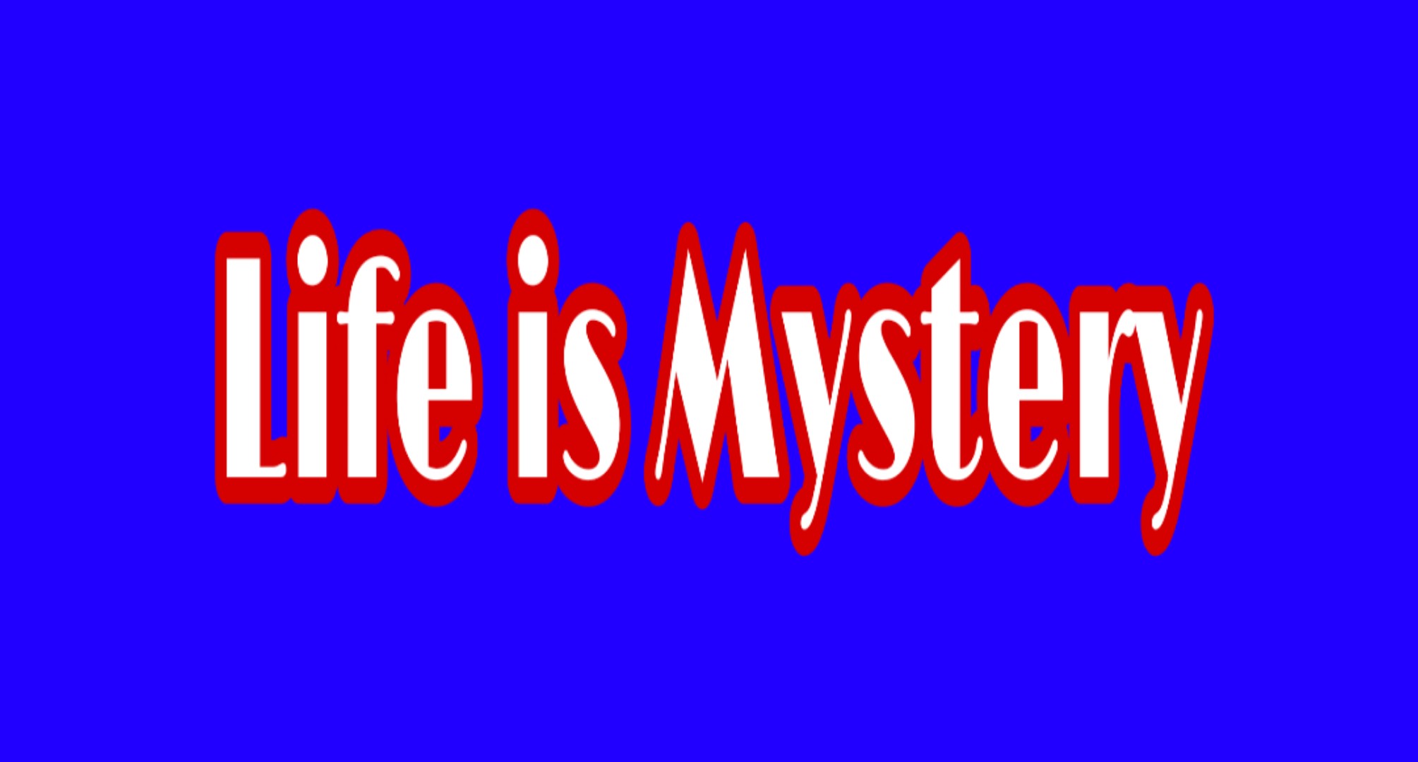 Life is Mystery