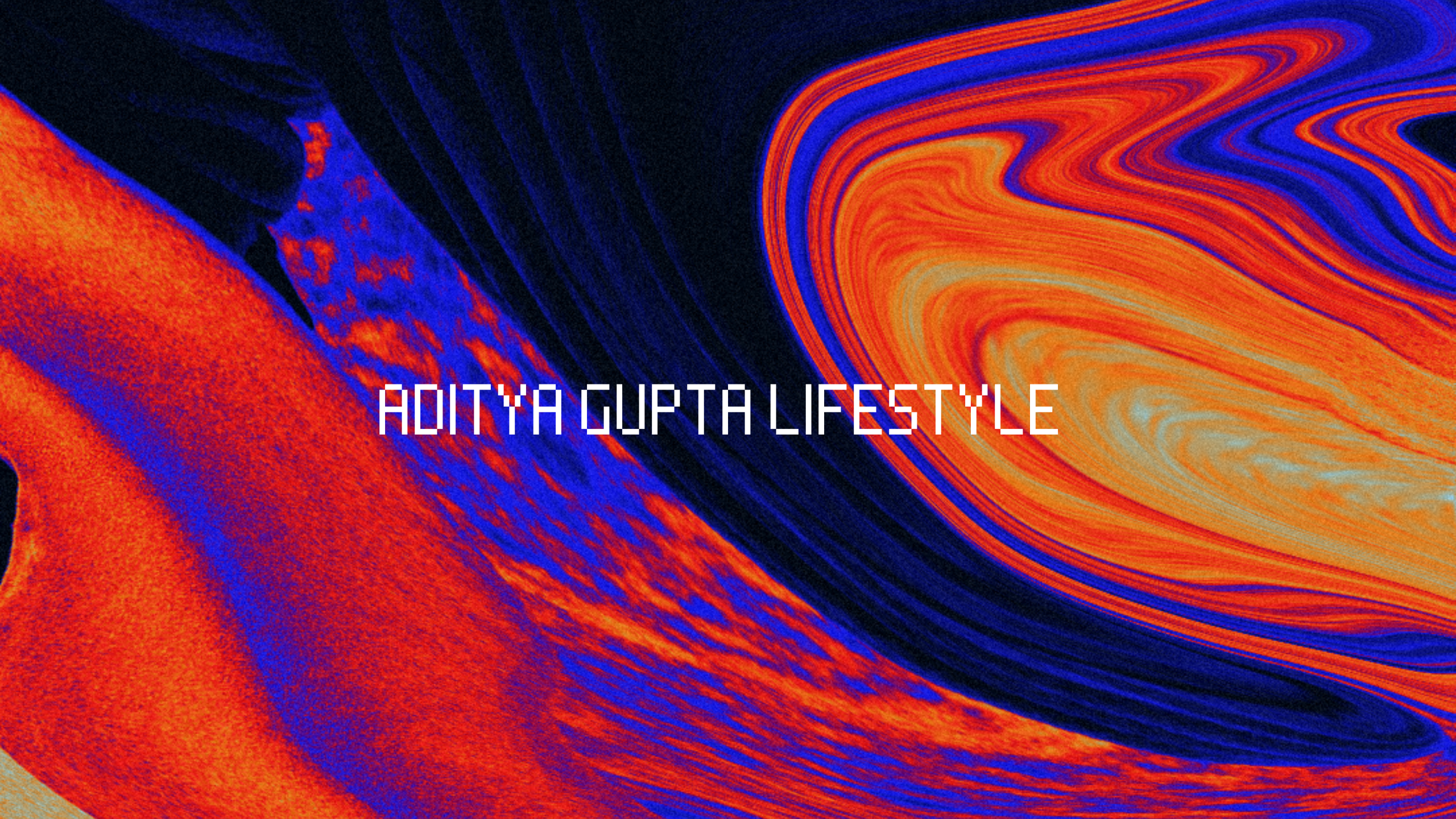 Aditya Gupta Lifestyle