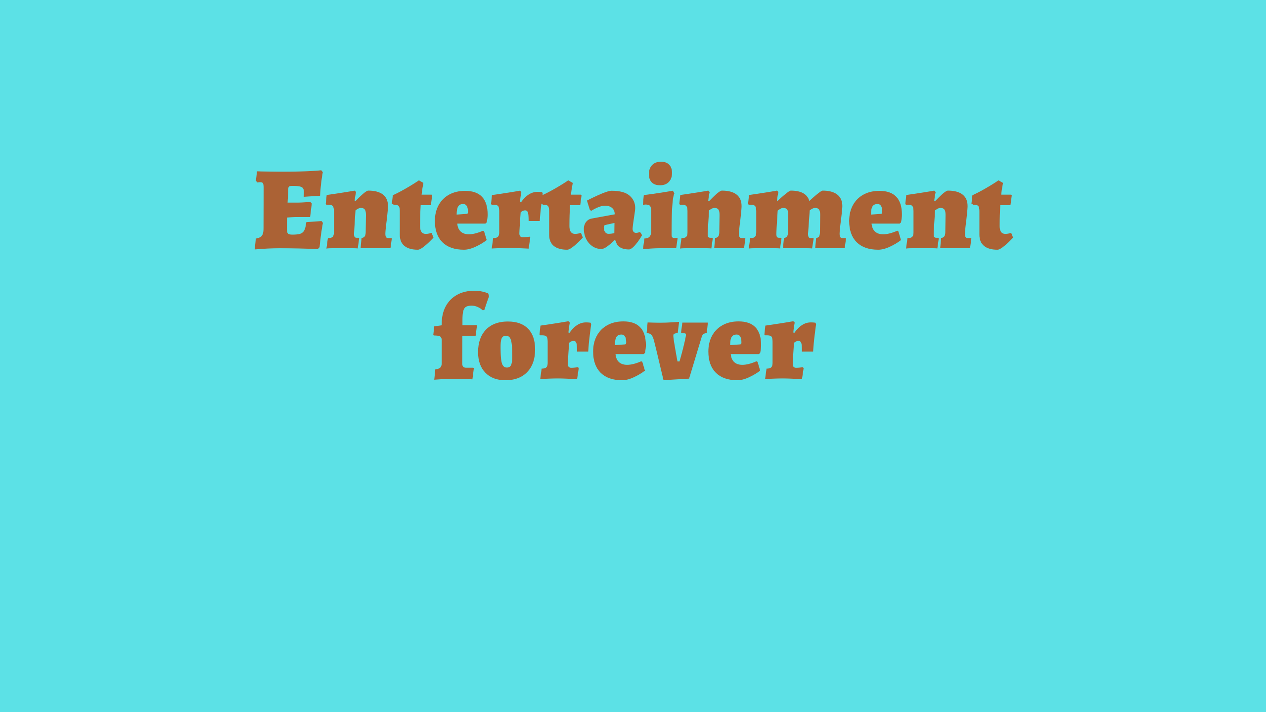 Entertainment forever