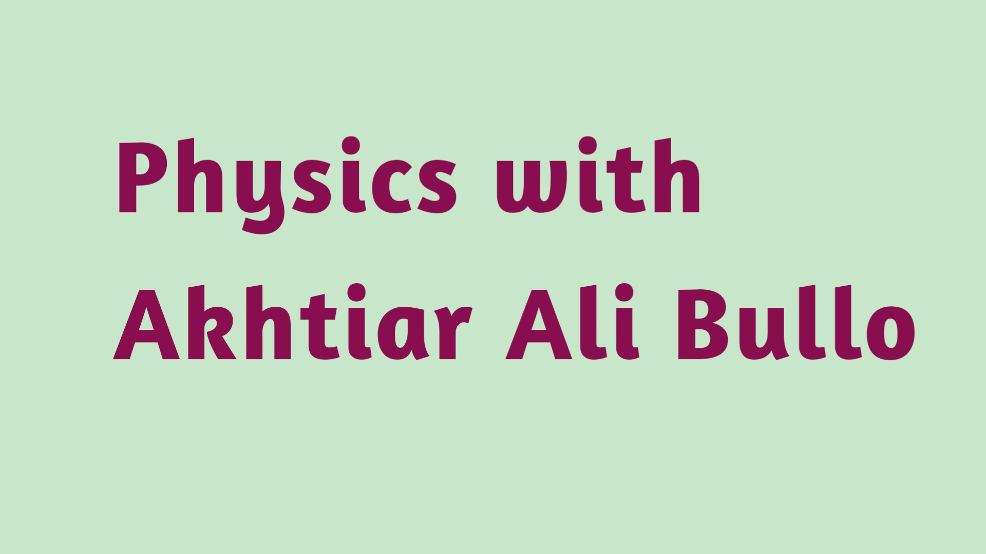 Physics with Akhtiar Ali  Bullo