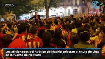 Sigue en DIRECTO la celebración del titulo de Liga en Neptuno de los aficionados del Atlético de Madrid