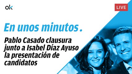 DIRECTO: Pablo Casado clausura junto a Isabel Díaz Ayuso la presentación de candidatos