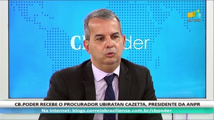CB.PODER: Ubiratan Cazetta, presidente da Associação Nacional dos Procuradores da República- 10/05