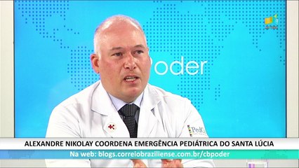 CB.PODER: Alexandre Nikolay,  médico pediatra e coordenador da Emergência Pediátrica do Hospital Santa Lúcia - 18/01