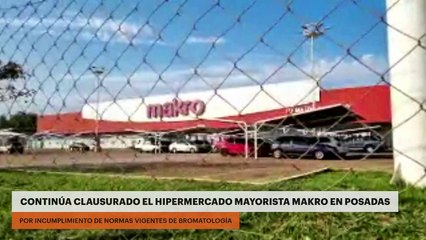 Continúa clausurado el hipermercado mayorista Makro en Posadas