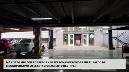 EL MEGAOPERATIVO EN EL ESTACIONAMIENTO DEL HIPER POR ESTAFAS CAMBIARÍAS DIO COMO RESULTADO EL SECUESTRO DE MÁS DE 80 MILLONES DE PESOS Y 26 PERSONAS DETENIDAS