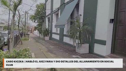 CASO KICZKA  | HABLÓ EL JUEZ FARIA Y DIO DETALLES DEL ALLANAMIENTO EN SOCIAL CLUB
