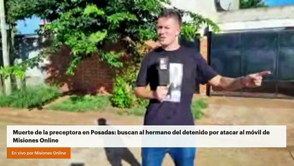 Muerte de la preceptora en Posadas: buscan al hermano del detenido por atacar al móvil de Misiones Online