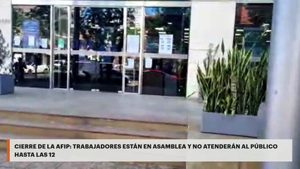 CIERRE DE LA AFIP: TRABAJADORES ESTÁN EN ASAMBLEA Y NO ATENDERÁN AL PÚBLICO HASTA LAS 12