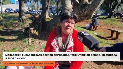 Masacre en el barrio San Lorenzo de Posadas: "Es muy difícil seguir, yo cuidaba a esos chicos"