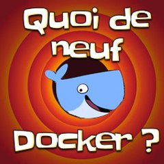 Quoi d'neuf Docker