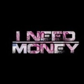 I NEED MONEY
