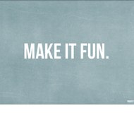 Make it Fun !