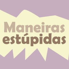 maneiras estúpidas