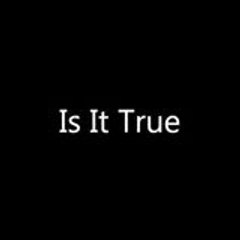 Is it True