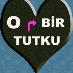 O BİR TUTKU!