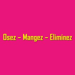 Osez – Mangez – Eliminez