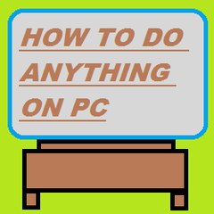 How to DO ANYTHING ON PC