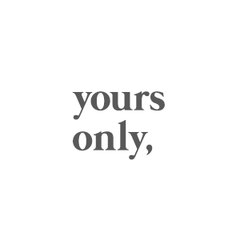 yours only,