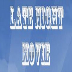 LATE NIGHT MOVIES