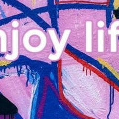 Enjoy life