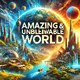 AMAZING & UNBELIEVABLE WORLD