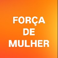 Força de mulher.