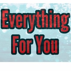 Everything for you