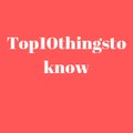 Top10thingstoknow