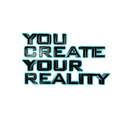 You Create Your Reality
