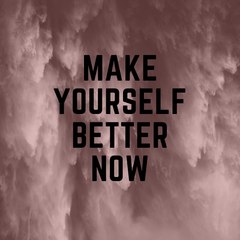 Make yourself better now