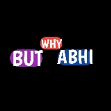 BUT WHY ABHI