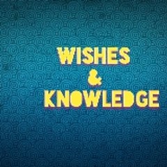 Wishes & knowledge