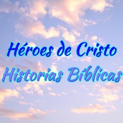 Héroes de Cristo Historias Bíblicas
