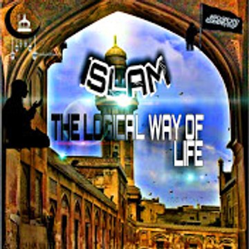 ISLAM THE LOGICAL WAY OF LIFE