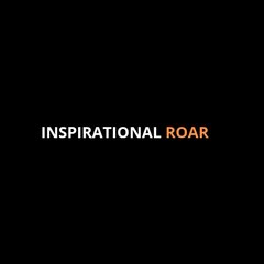 INSPIRATIONAL ROAR